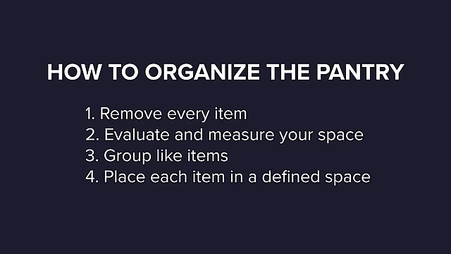 Four steps to organize the pantry: remove every item, evaluate space, group items, and place items