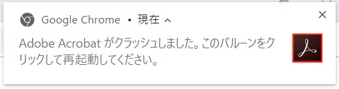 Google Chromeが立ち上がらなくなりました Adobe Acrobatがクラッシュしました このバルーンをクリックして再起動して下さい と右上にポップアップが出ています Google Chrome コミュニティ