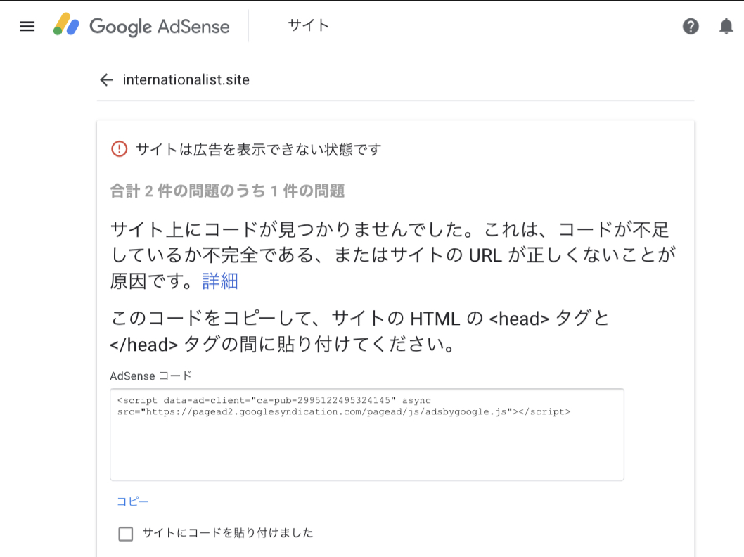 サイト上にコードが見つかりませんでした となります コードはキチンと貼り付けているのに 何度も同じ回答が来ます Http Internationalist Site Google Adsense コミュニティ