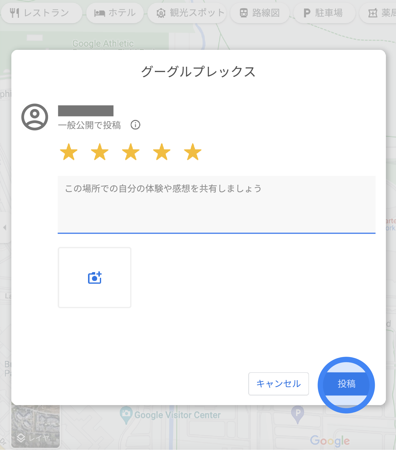 Google マップでは、Googleplex のクチコミを書くためのフォームが、ポップアップ ウィンドウとして表示されます。ポップアップ ウィンドウには、5 段階評価用の 5 つ星、クチコミの詳細を入力するテキスト欄、写真をアップロードするためのカメラボタンを確認できます。ウィンドウの下部には [キャンセル] ボタンと [投稿] ボタンが表示されます。