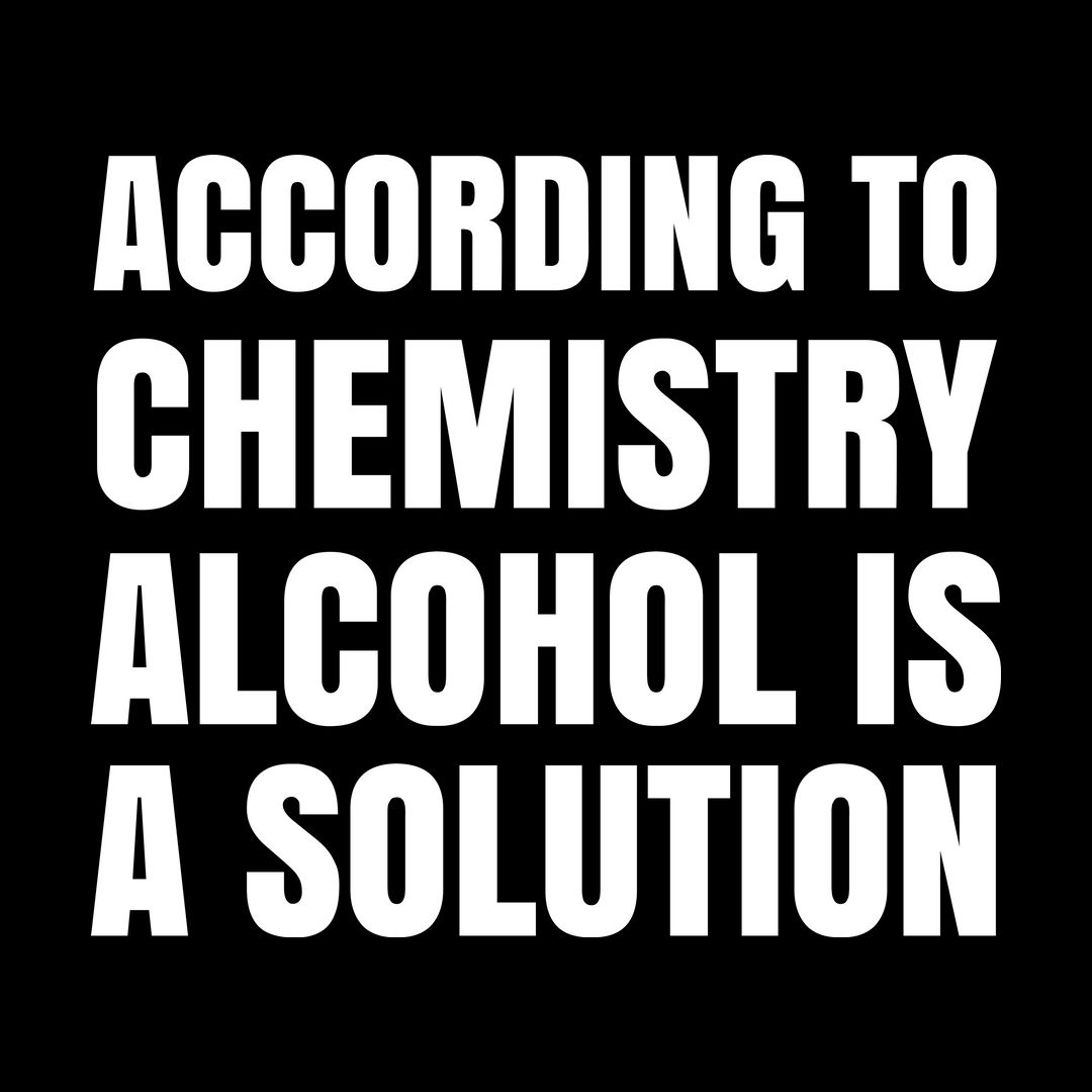 2c8b4697 Alcohol Is A Solution Black
