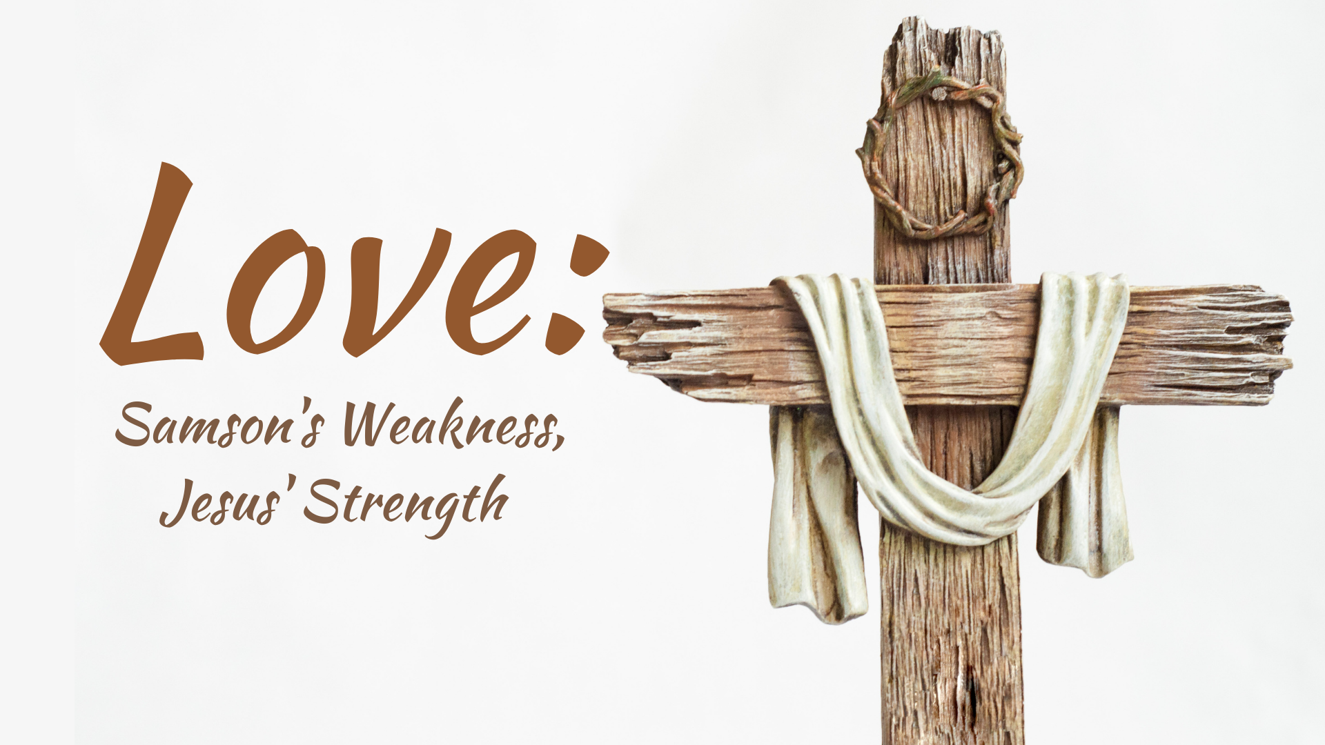 Love: Samson's Weakness, Jesus' Strength
