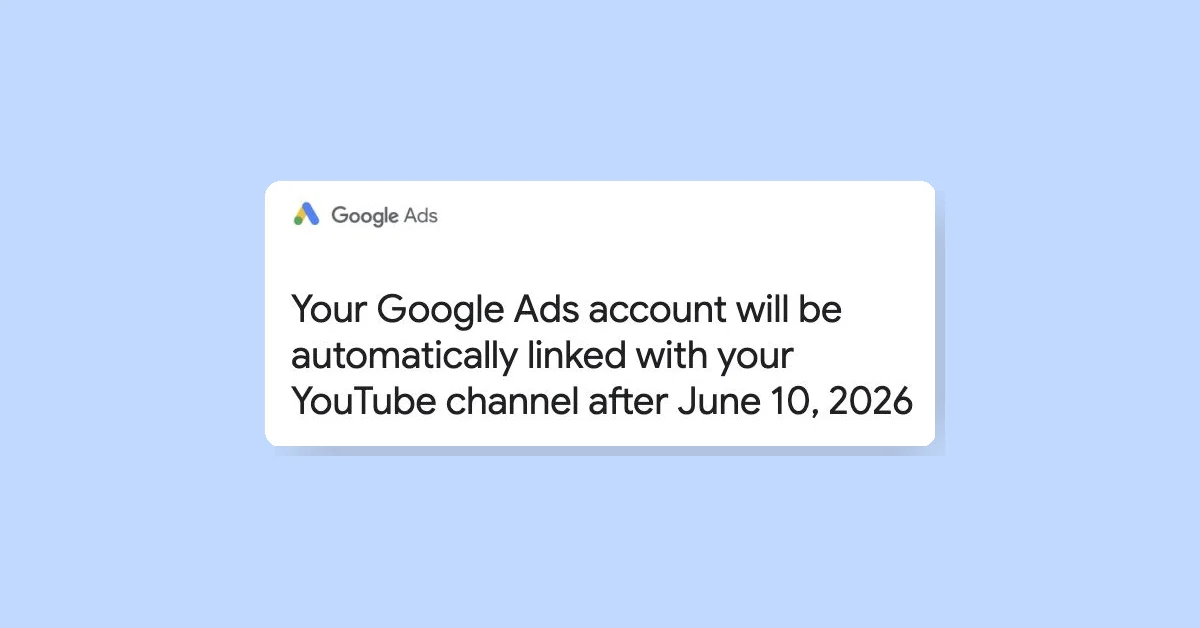 Google Ads to Auto-Link YouTube Channels by June 10 2026 Deadline
