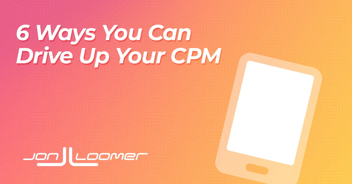 How to Drive Up Your CPM in 6 Ways