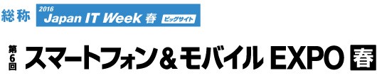 第6回スマートフォン&モバイルEXPO【春】