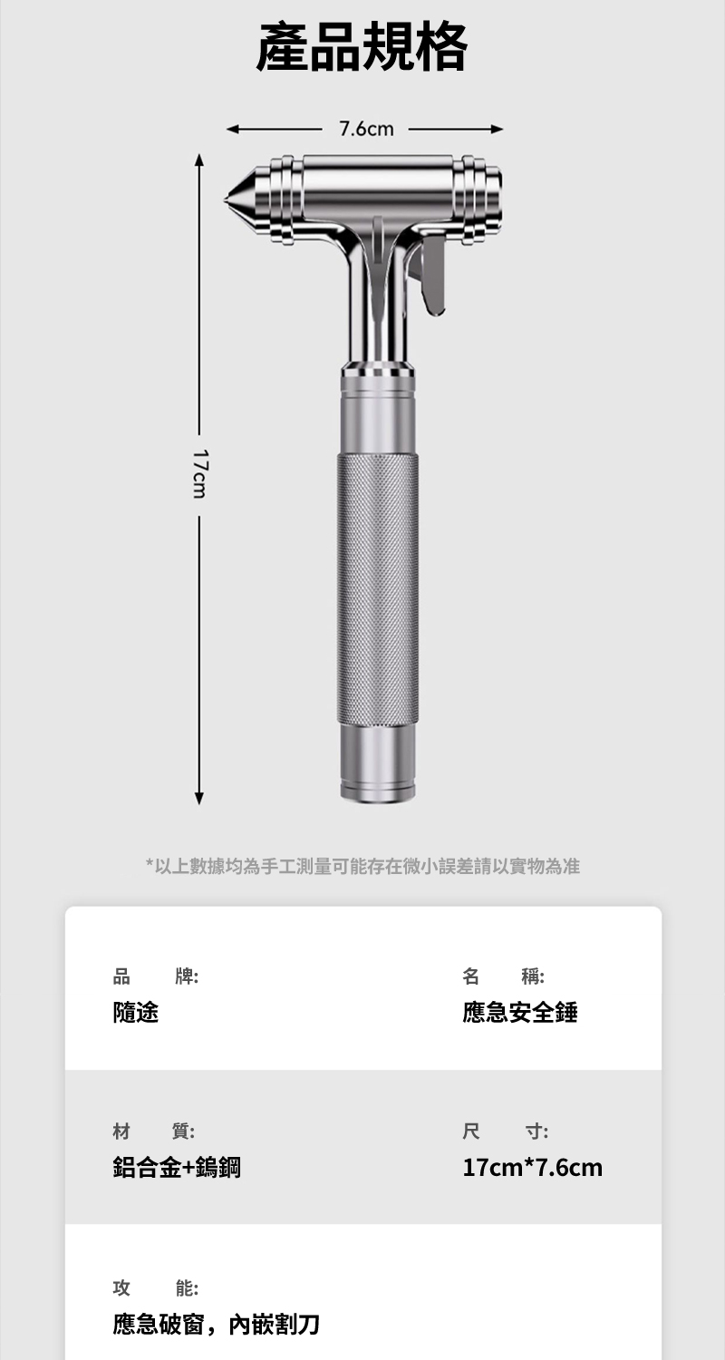 17cm產品規格7.6cm*以上數據均為手工測量可能存在微小誤差請以實物為准隨途牌:名稱:應急安全錘材質:鋁合金+鎢鋼尺 寸:17cm*7.6cm攻能:應急破窗,內嵌割刀