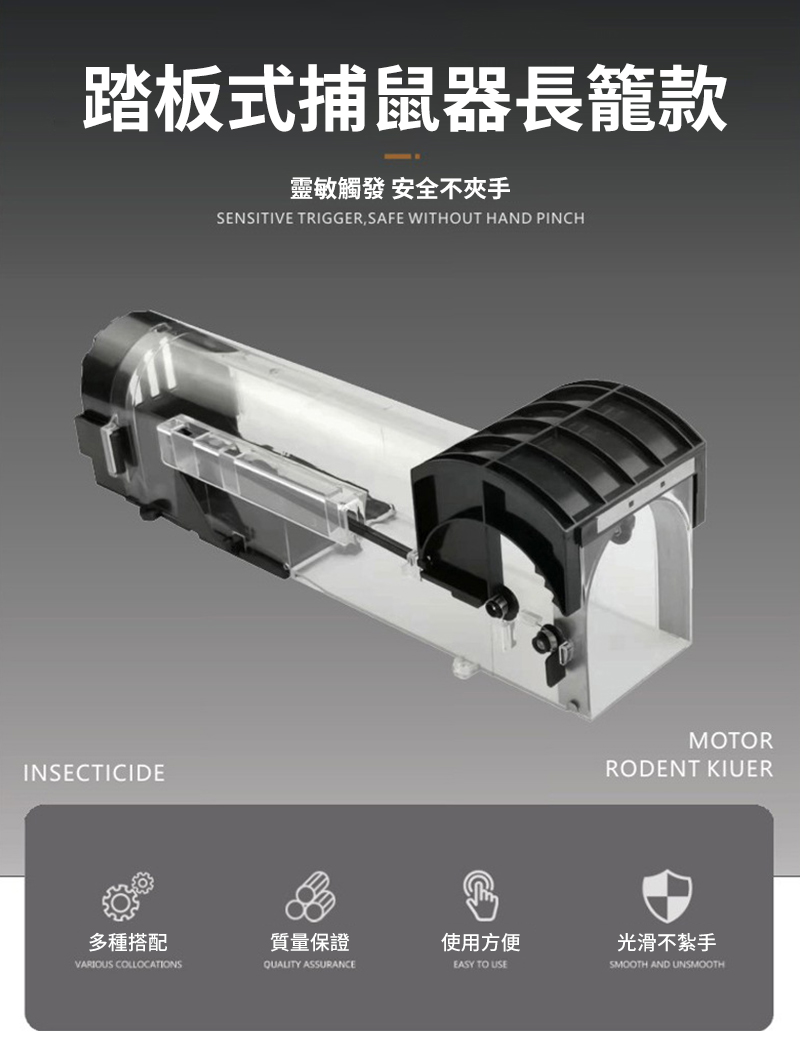 踏板式捕鼠器長籠款靈敏觸發 安全不夾手SENSITIVE TRIGGER SAFE WITHOUT HAND PINCHINSECTICIDE多種搭配質量保證使用方便VARIOUS COLLOCATIONSQUALITY ASSURANCEEASY TO USEMOTORRODENT KIUER光滑不紮手SMOOTH AND UNSMOOTH