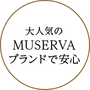 大人気のMUSERVAブランドで安心