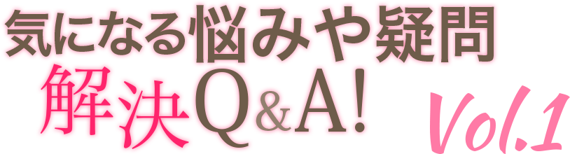 気になる悩みや疑問解決Q&A!Vol.1