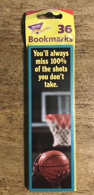 YOU'LL ALWAYS MISS 100% OF THE SHOTS YOU DON'T TAKE.