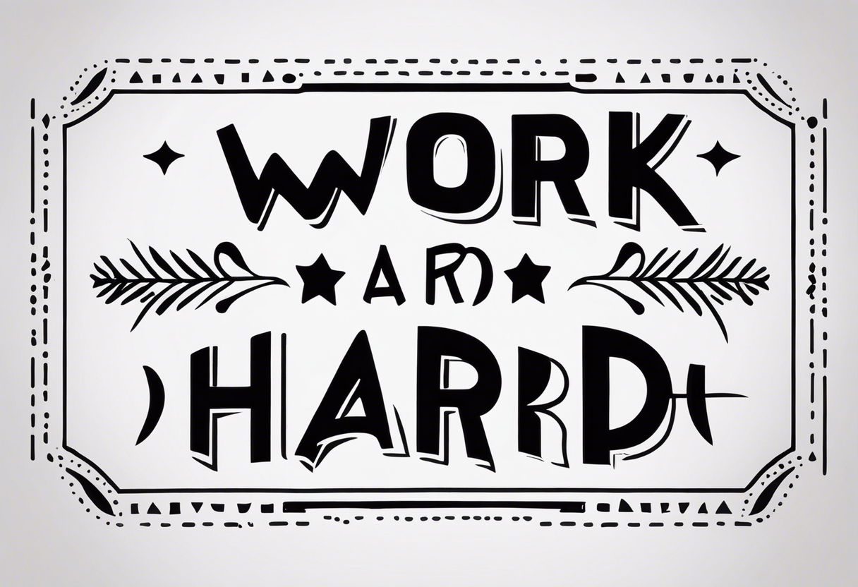 I want a tattoo with the words "work hard" and "play hard". tattoo idea