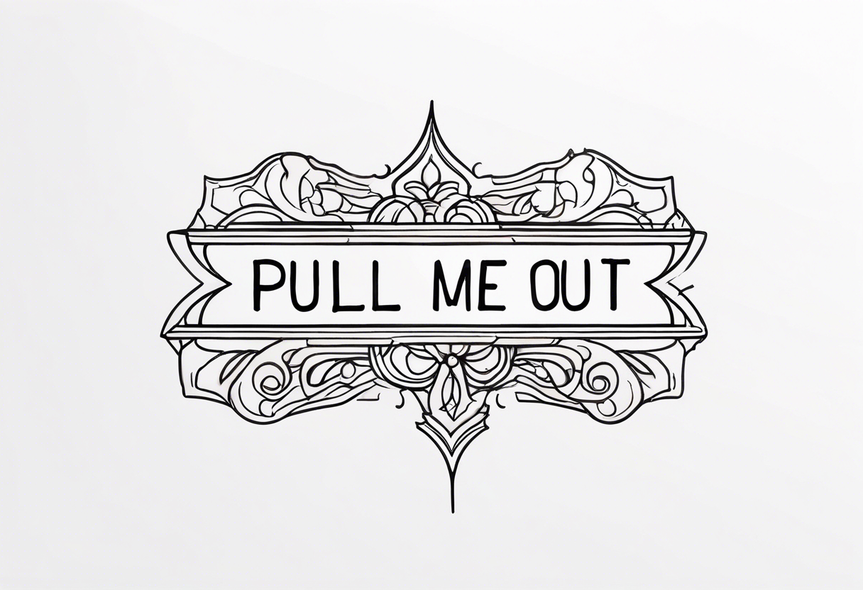 A horizontal fine line quote tattoo that says “pull me out of this” tattoo idea