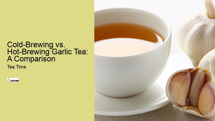Cold-Brewing vs. Hot-Brewing Garlic Tea: A Comparison