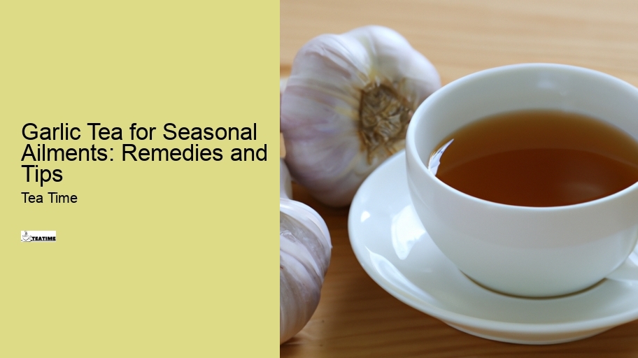 Garlic Tea for Seasonal Ailments: Remedies and Tips