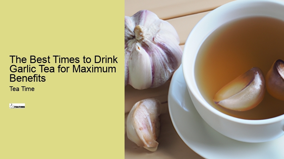 The Best Times to Drink Garlic Tea for Maximum Benefits