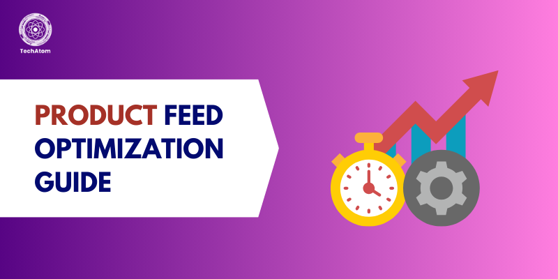 Product Feed Optimization Guide: Boost E-commerce Sales with Smarter Feeds