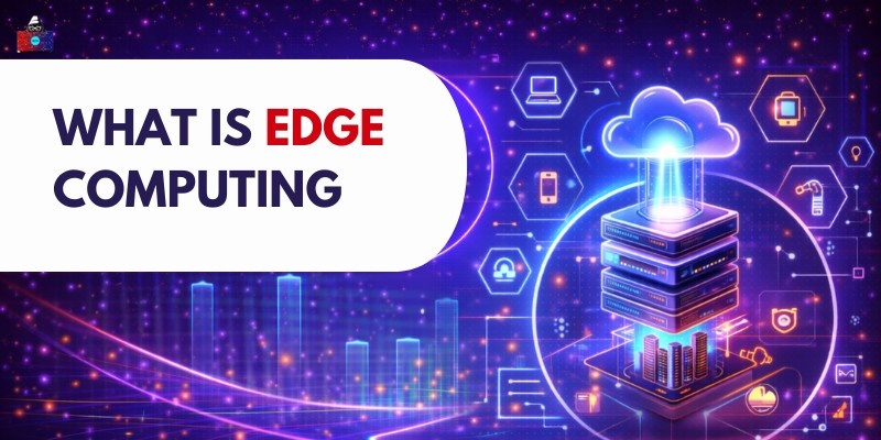 What is Edge Computing? How it Works?