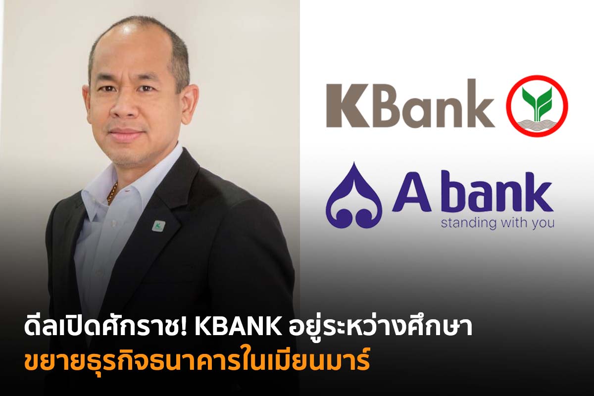 เผยดีล 'Kbank ซื้อ A Bank' แย้มอยู่ระหว่างศึกษารูปแบบธุรกิจธนาคารในเมียนมา  | Techsauce