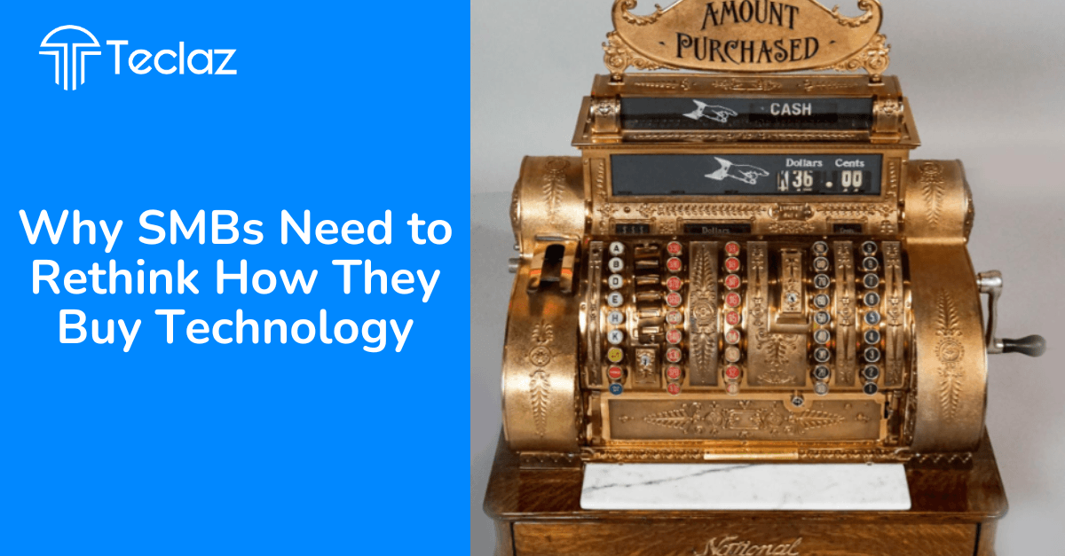   Why SMBs Need to Rethink How They Buy Technology