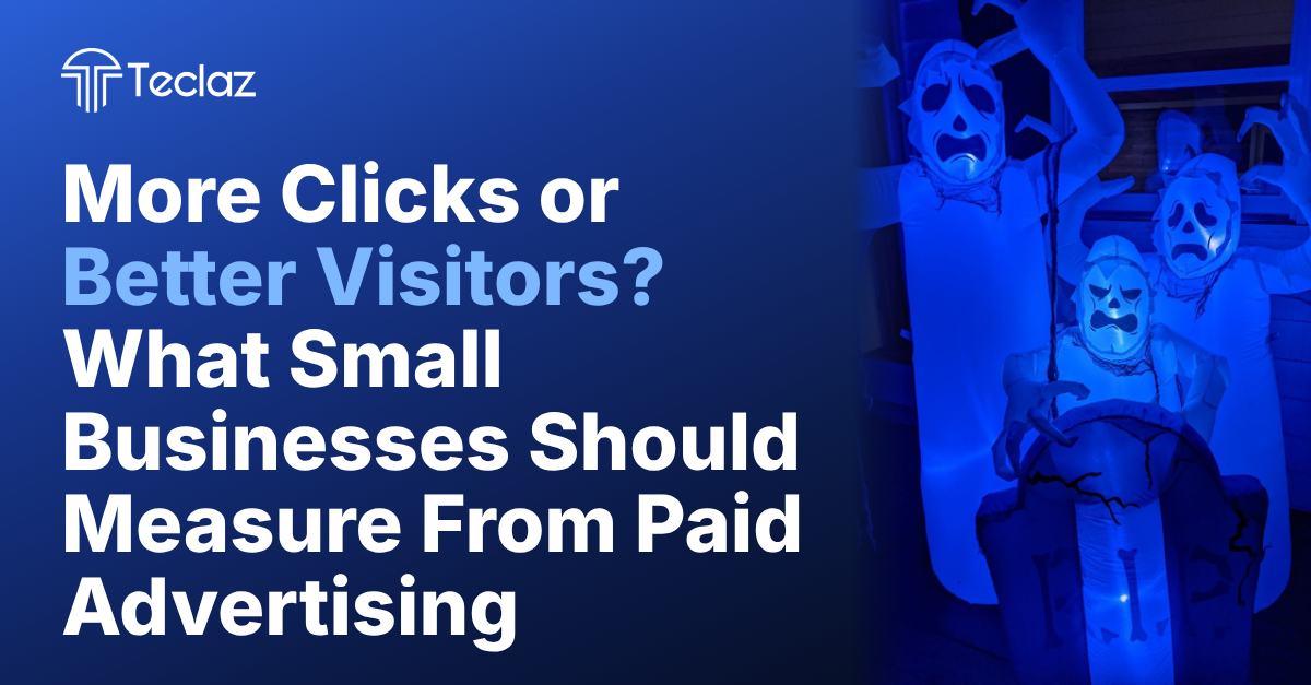 More Clicks or Better Visitors? What Small Businesses Should Measure From Paid Advertising
