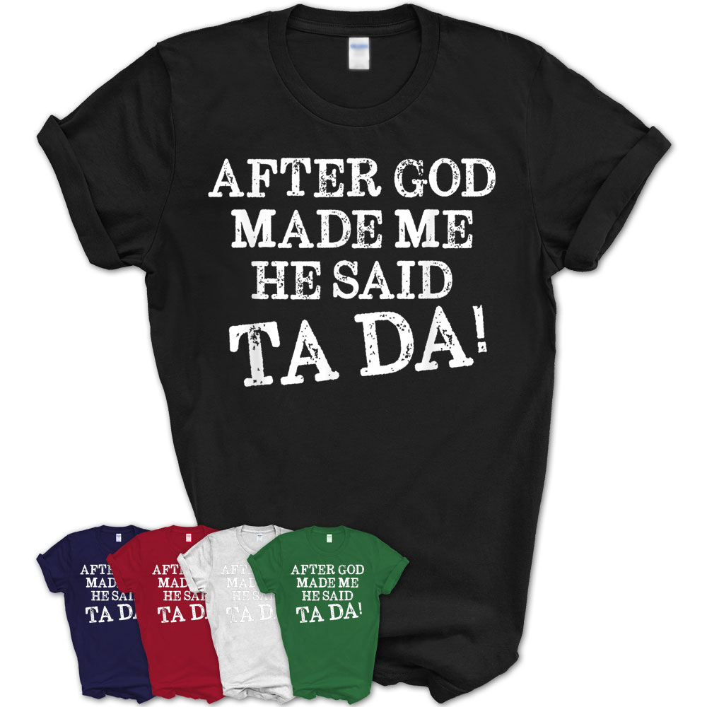After God Made Me He Said Ta Da Funny Christian Humor Gift T-Shirt ...