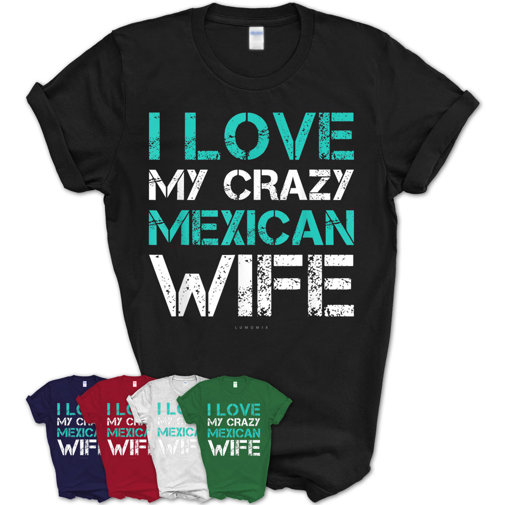 I Love My Crazy Mexican Wife Tshirts Funny Mexican T Shirt Teezou Store 