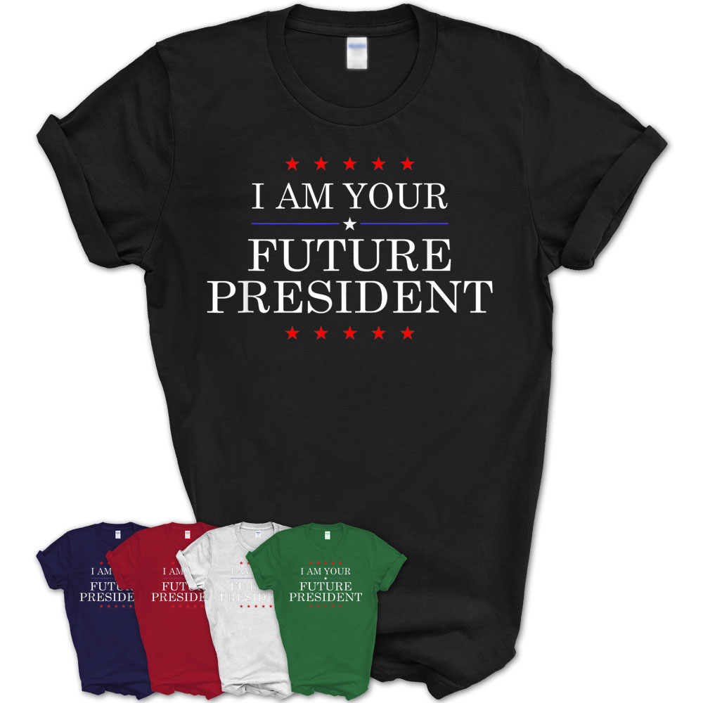 I Am Your Future President T Shirt Funny Shirt – Teezou Store