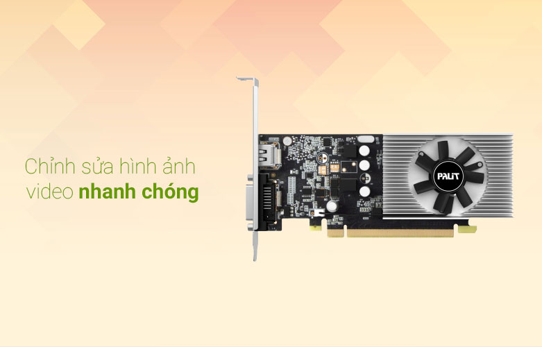 VGA Palit GT1030 2GB DDR4 64bit | Chỉnh sửa ảnh nhanh chóng
