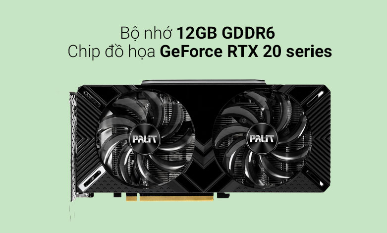 Card màn hình Palit RTX2060 DUAL 12G 12GB GDDR6 | Chip đồ họa 20 series