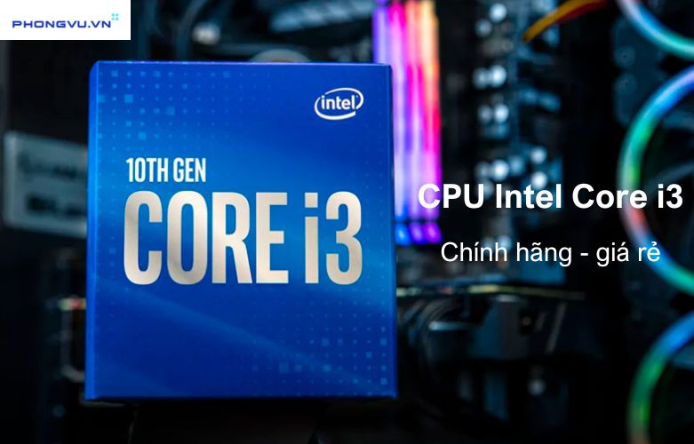 Mua CPU Core i3 100% Chính Hãng, Giá Tốt, Ưu Đãi Hấp Dẫn Tại Phong Vũ