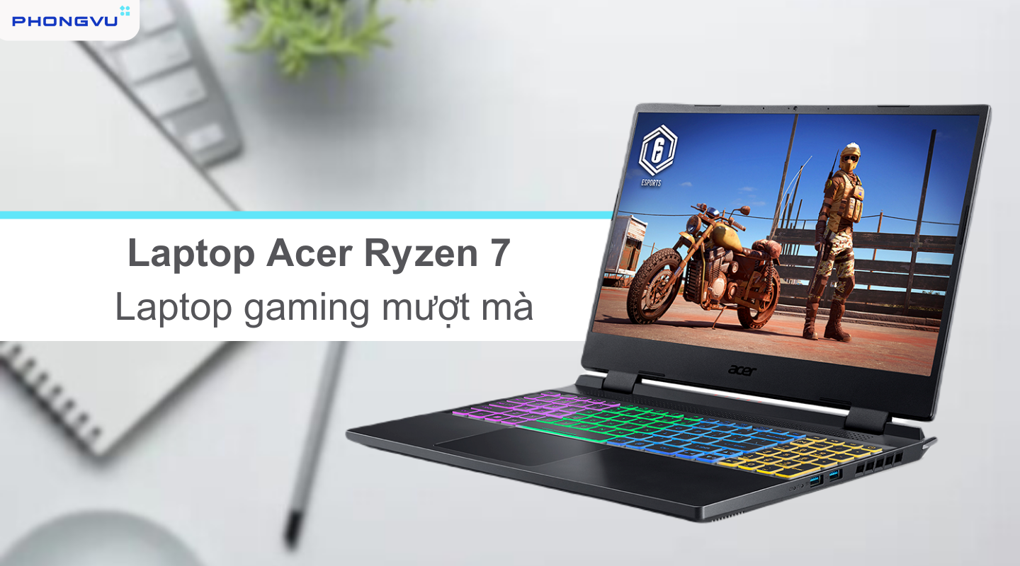 Mua Laptop Acer Ryzen 7 với giá ưu đãi tại Phong Vũ