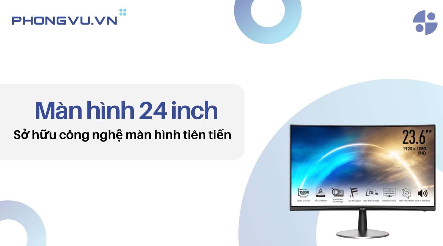  Màn hình 24 inch được áp dụng nhiều công nghệ tiên tiến  