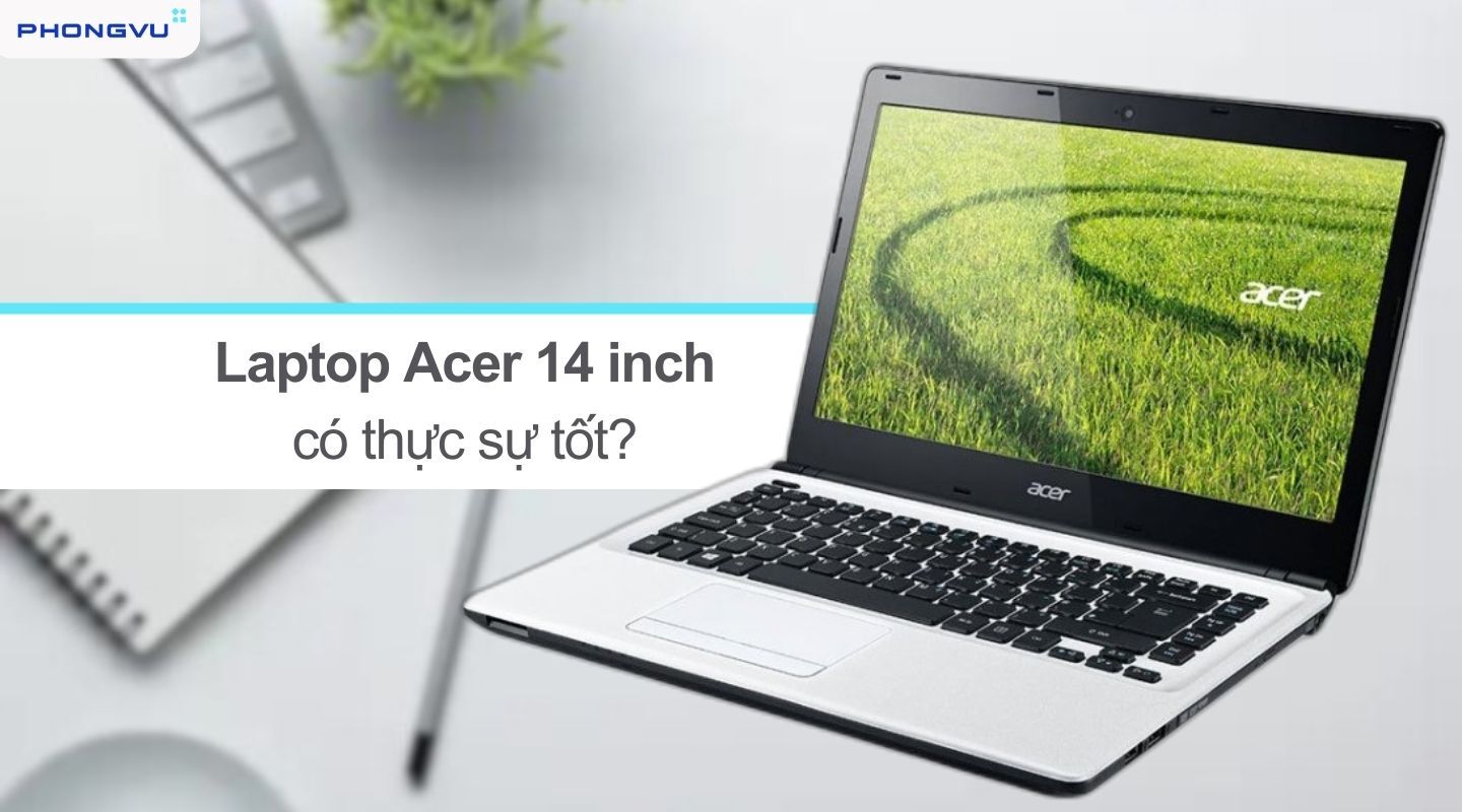 Laptop Acer 14 inch cấu hình mượt mà, giá mềm
