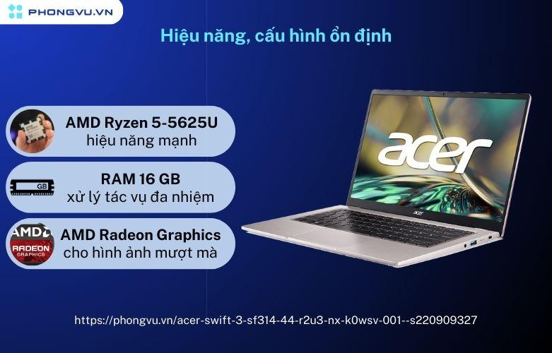 Acer Swift 3 SF314-44-R2U3 sở hữu bộ vi xử lý AMD Ryzen 5-5625U - Hiệu năng, cấu hình ổn định