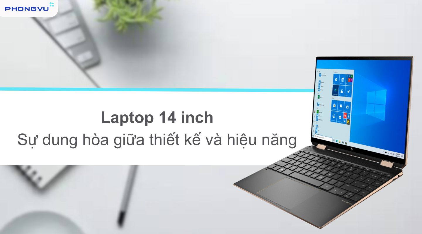 Laptop 14 inch được nhiều tín đồ công nghệ săn đón