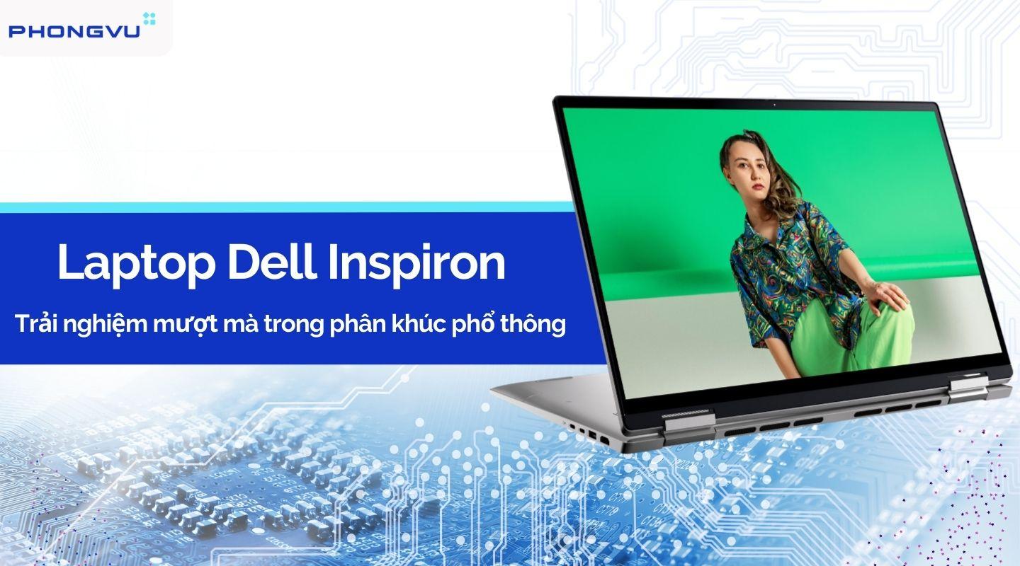 Dell Inspiron từ khi ra mắt đã nhanh chóng chiếm được sự ưu ái của người dùng