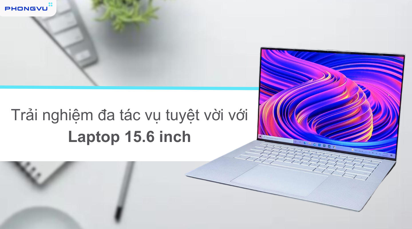 Laptop 15.6 inch là mẫu mã không còn xa lạ trên thị trường laptop