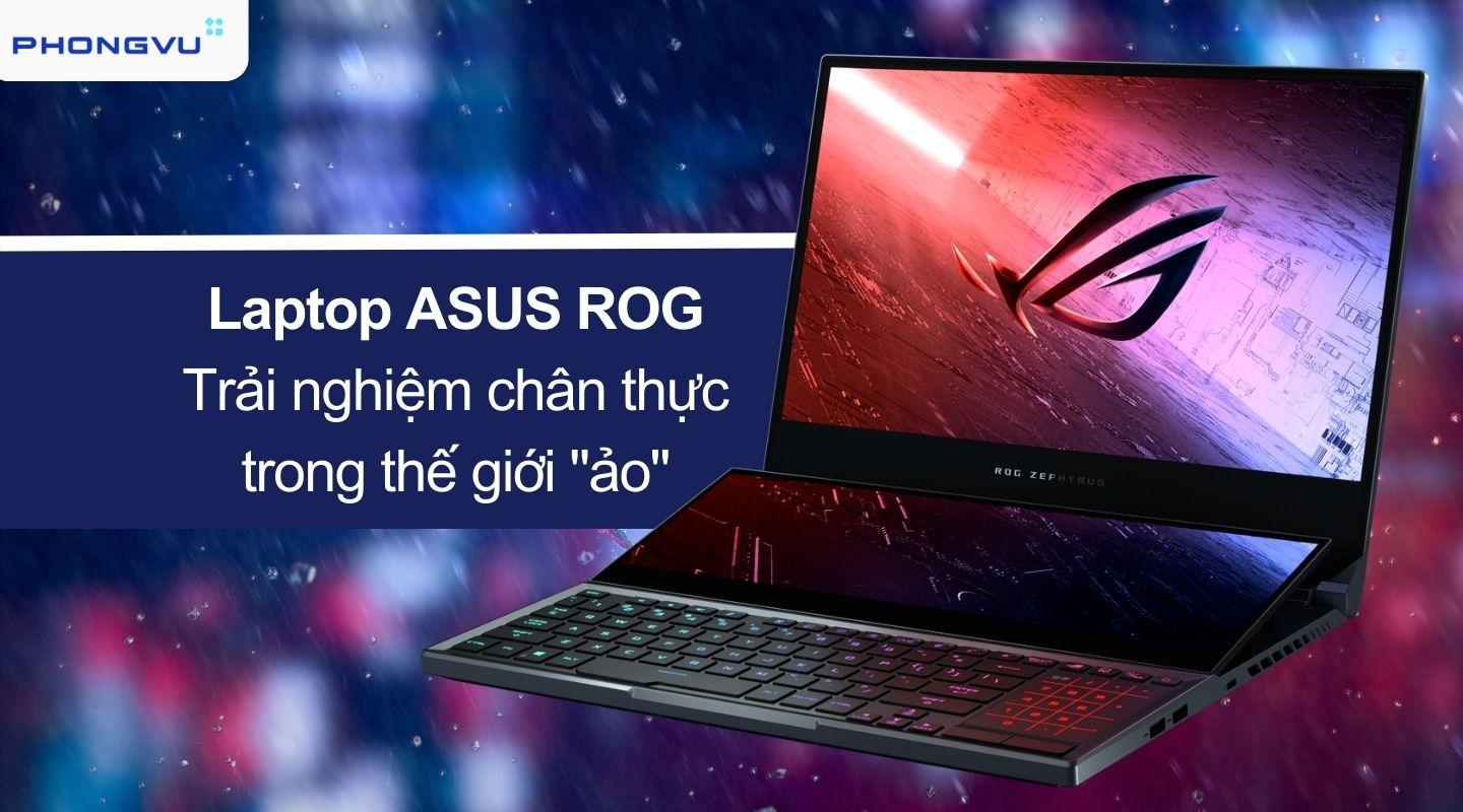 Laptop ASUS ROG đem lại trải nghiệm game chân thực hơn bao giờ hết