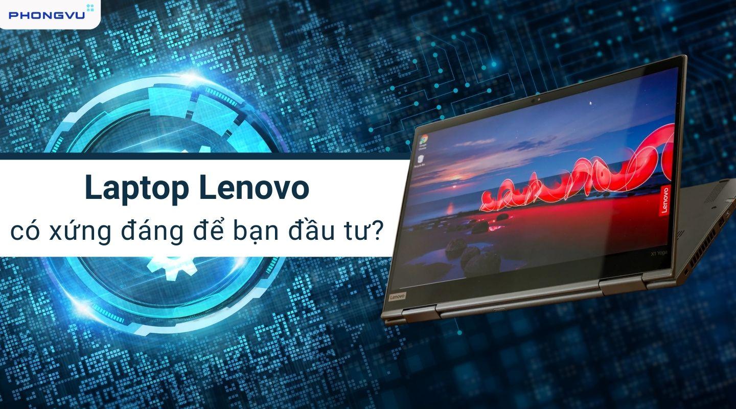 Laptop Lenovo có xứng đáng với sự đầu tư của bạn?