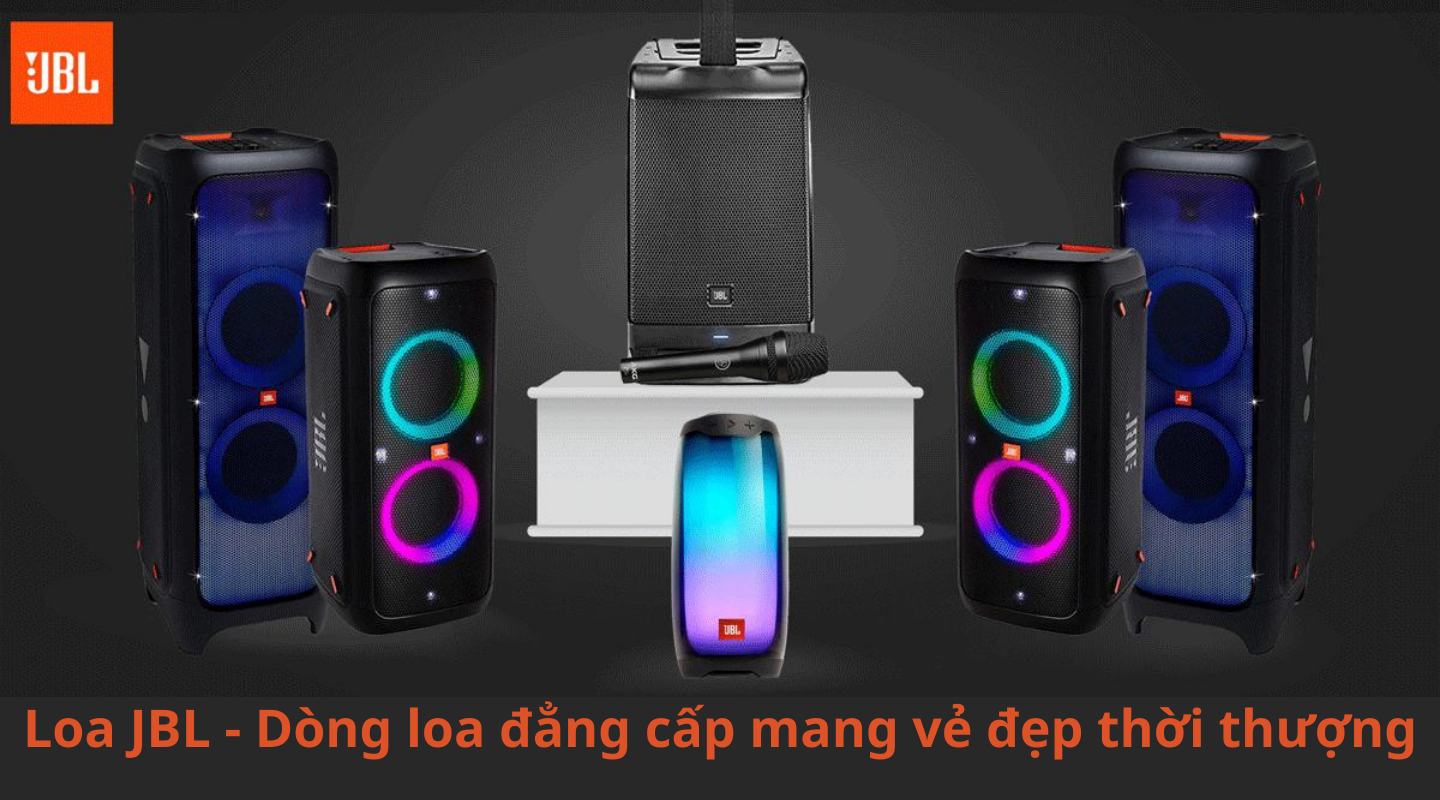 Loa JBL - Dòng loa đẳng cấp mang vẻ đẹp thời thượng
