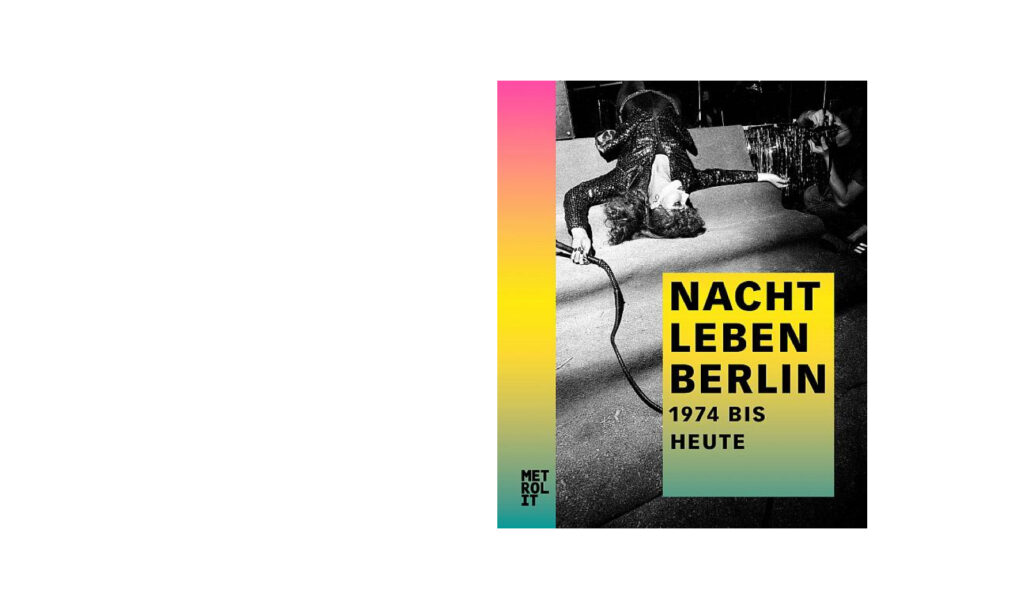 Nachtleben Berlin: 1974 bis heute, von Bowie bis Berghain, 40 Jahre pralles Berliner Nightlife