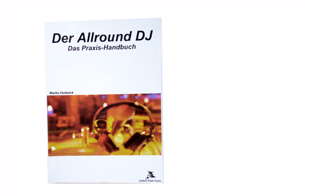 Der Allround DJ: das Praxis Handbuch - für alle Party & Mobil DJs und die, die es werden wollen.