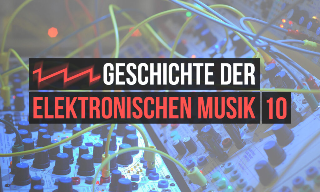 Die Geschichte der elektronischen Musik #10