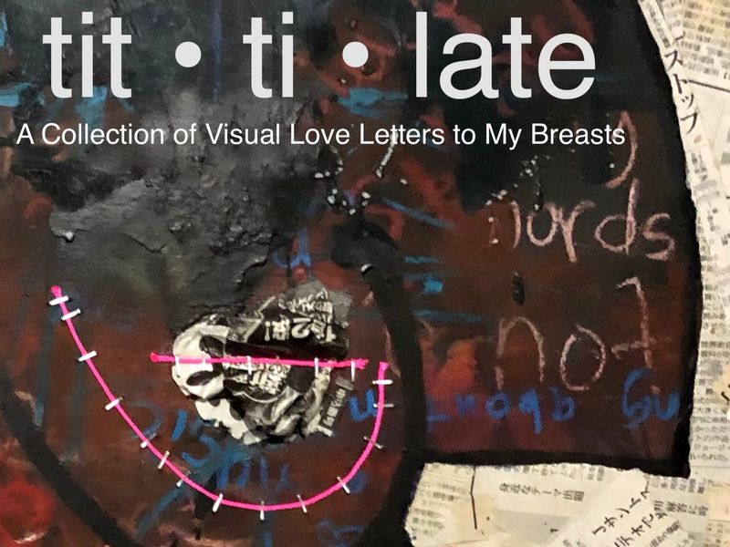 TIT – TI – LATE: a collection of visual art love letters to my breast