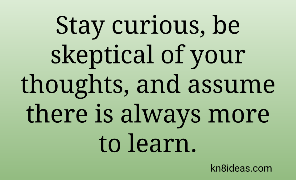 Stay curious, be skeptical