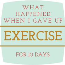 What happened when I gave up exercise for 10 days