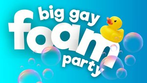 BIG GAY FOAM PARTY