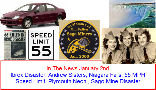 In The News January 2nd Ibrox Disaster, Andrew Sisters, Niagara Falls, 55 MPH Speed Limit, Plymouth Neon , Sago Mine Disaster