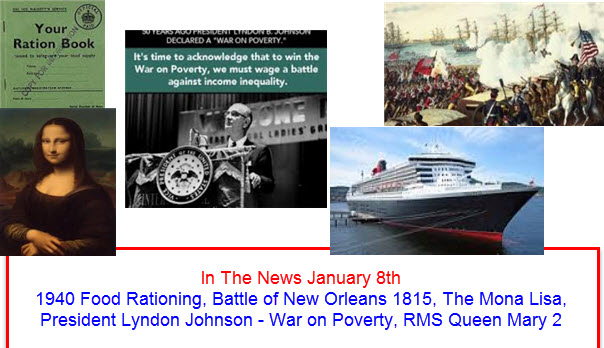 In The News January 8th 1940 Food Rationing, Battle of New Orleans 1815, The Mona Lisa, President Lyndon Johnson - War on Poverty, RMS Queen Mary 2  