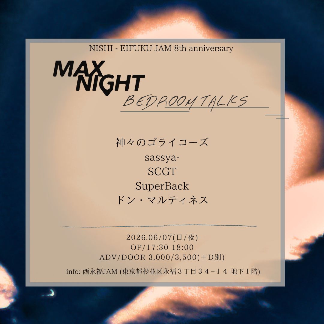 【NIGHT EVENT】NISHIEIFUKU JAM PRESENTS「MAX NIGHT × BEDROOM TALKS」JAM 8th anniversary